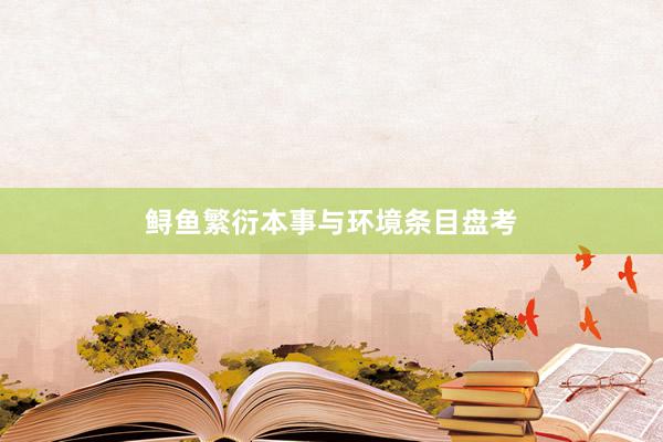鲟鱼繁衍本事与环境条目盘考