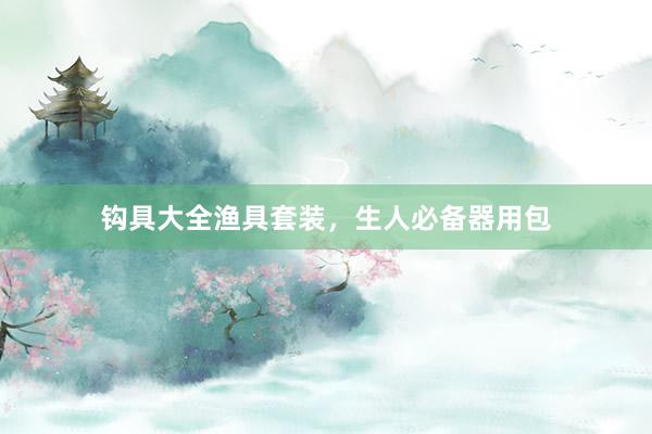 钩具大全渔具套装，生人必备器用包